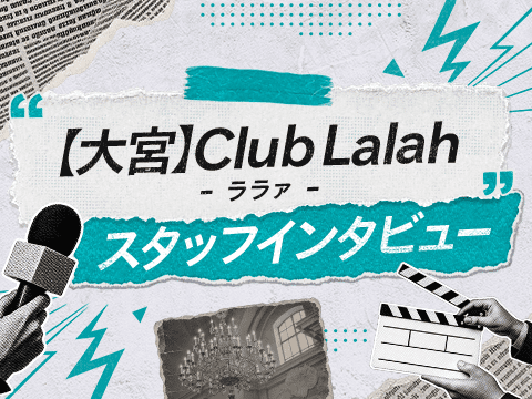 大宮『Club Lalah（ララァ）』はポジションの多さが魅力！スタッフインタビュー