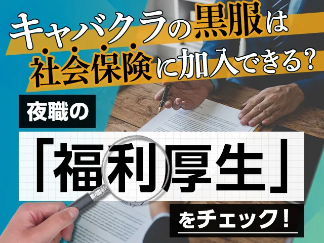 キャバクラの黒服は社会保険に加入できる？夜職の「福利厚生」をチェック！