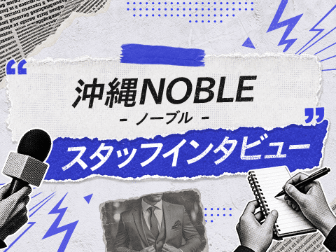 頑張った分だけ稼げる求人！『沖縄NOBLE(ノーブル)』スタッフインタビュー