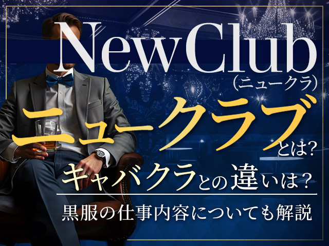 ニュークラブ（ニュークラ）とは？キャバクラとの違いは？黒服の仕事内容についても解説